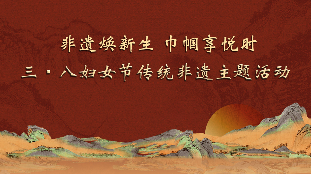 “非遺煥新生，巾幗享悅時(shí)” 三八婦女節(jié)傳統(tǒng)非遺主題活動(dòng)